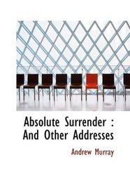 Absolute Surrender: And Other Addresses