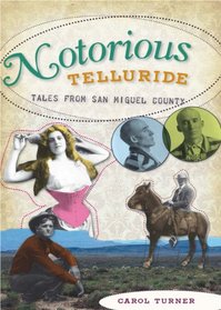 Notorious Telluride (CO): Wicked Tales from San Miguel County
