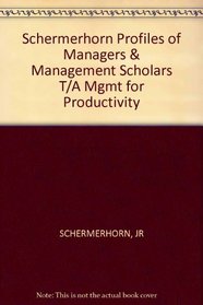 Schermerhorn Profiles of Managers & Management Scholars T/A Mgmt for Productivity