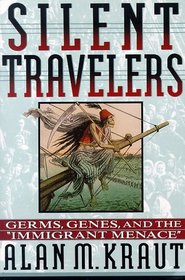Silent Travelers : Germs, Genes, and the Immigrant Menace