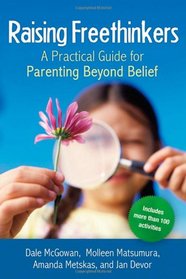Raising Freethinkers: A Practical Guide for Parenting Beyond Belief