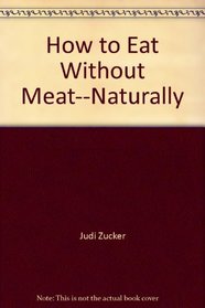 How to Eat Without Meat--Naturally