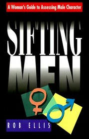 Sifting Men: A Woman's Guide to Assessing Male Character