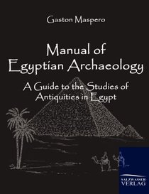 Manual of Egyptian Archaeology: A Guide to the Studies of Antiquities in Egypt