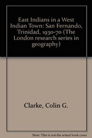 East Indians in a West Indian Town: San Fernando, Trinidad, 1930-70 (The London research series in geography)
