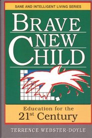 Brave New Child: Education for the 21st Century (Sane/Intelligent Living Series)