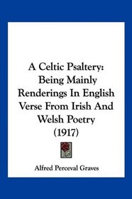 A Celtic Psaltery: Being Mainly Renderings In English Verse From Irish And Welsh Poetry (1917)