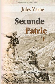 Seconde Patrie: Par Jules Verne. Tome 1 (French Edition)
