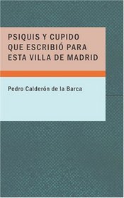 Psiquis y Cupido que escribi para esta villa de Madrid: Auto Sacramental Alegrico (Spanish Edition)