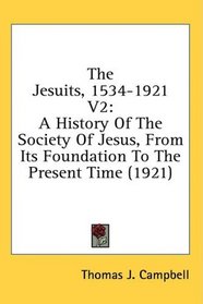 The Jesuits, 1534-1921 V2: A History Of The Society Of Jesus, From Its Foundation To The Present Time (1921)