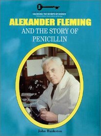 Alexander Fleming and the Story of Penicillin (Unlocking the Secrets of Science)