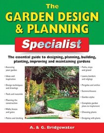 The Garden Design & Planning Specialist: The Essential Guide to Designing, Planning, Building, Planting, Improving and Maintaining Gardens (Specialist Series)