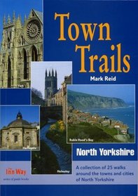 Town Trails: North Yorkshire - A Selection of Twenty-five Walks Through the Towns and Cities of North Yorkshire