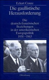 Die gaullistische Herausforderung: Die deutsch-franzosische Beziehungen in der amerikanischen Europapolitik, 1958-1963 (German Edition)