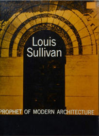 Louis Sullivan Prophet of Modern Architecture