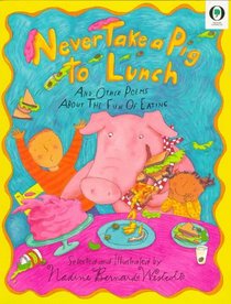 Never Take a Pig to Lunch: And Other Fun Poems About the Fun of Eating