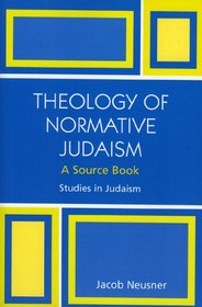 Theology of Normative Judaism: A Source Book (Studies in Judaism)