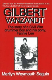 GILBERT VANZANDT--The Story of a Civil War drummer boy and his pony, Fannie Lee