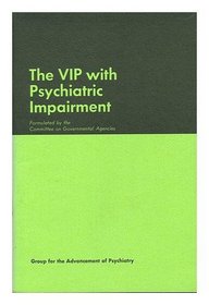 Vip With Psychiatric Impairment (Group for the Advancement of Psychiatry. Report)