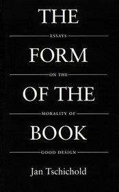 The Form of the Book: Essays on the Morality of Good Design (Classic Typography Series)