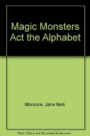 Magic Monsters Act the Alphabet (Magic Monsters/85431-022)