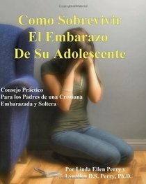 Como Sobrevivir el Embarazo de su Adolescente: Consejo Prctico para los Padres de una Cristiana Embarazada y Soltera (Spanish Edition)