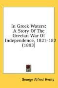 In Greek Waters: A Story Of The Grecian War Of Independence, 1821-182 (1893)