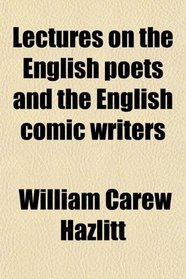 Lectures on the English poets and the English comic writers