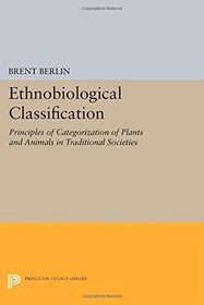 Ethnobiological Classification: Principles of Categorization of Plants and Animals in Traditional Societies (Princeton Legacy Library)