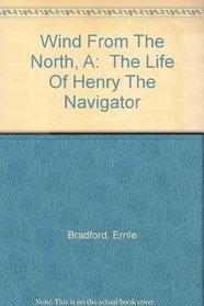 Wind From The North, A:  The Life Of Henry The Navigator