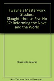 Slaughterhouse-Five: Reforming the Novel and the World (Twayne's Masterwork Studies, No 37)