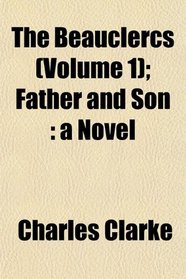 The Beauclercs (Volume 1); Father and Son: a Novel