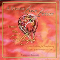 A Divine Love Letter from the Angels: Joyous Guidance for Transofmring Your Life from the Inside Out!