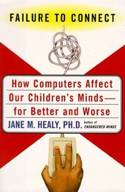 Failure to Connect: How Computers Affect Our Children's Minds--for Better and Worse