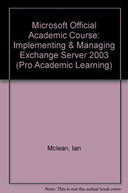 Microsoft Official Academic Course: Implementing & Managing Exchange Server 2003 (Pro Academic Learning)