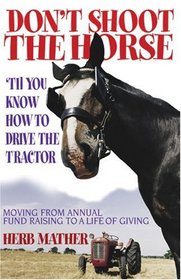 Don't Shoot the Horse ('Til You Know How to Drive the Tractor): Moving from Annual Fund Raising to a Life of Giving