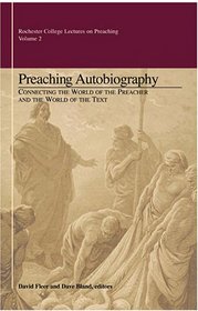 Preaching Autobiography: Con the World of the Preacher and the World of the Text (Rochester College lectures on preaching)
