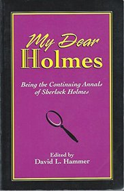 My Dear Holmes: Being the Continuing Annals of Sherlock Holmes