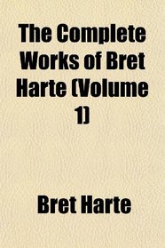 The Complete Works of Bret Harte (Volume 1)
