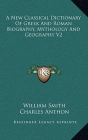 A New Classical Dictionary Of Greek And Roman Biography, Mythology And Geography V2