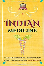 Indian Medicine: Teach Me Everything I Need To Know About Indian Medicine In 30 Minutes (Natural Remedies - Native American - Eastern - Healing - Herbs)