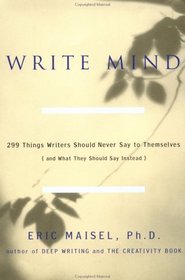 Write Mind: 299 Things Writers Should Never Say to Themselves (And What They Should Say Instead)