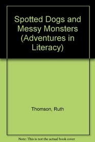 Spotted Dogs and Messy Monsters (Adventures in Literacy)