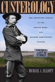 Custerology: The Enduring Legacy of the Indian Wars and George Armstrong Custer