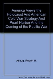 America Views the Holocaust and American Cold War Strategy and Pearl Harbor and: the Coming of the Pacific War
