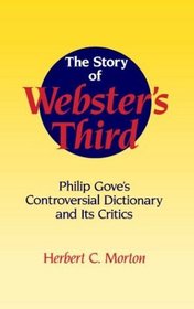 The Story of Webster's Third : Philip Gove's Controversial Dictionary and its Critics