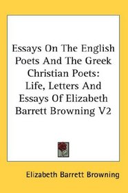 Essays On The English Poets And The Greek Christian Poets: Life, Letters And Essays Of Elizabeth Barrett Browning V2