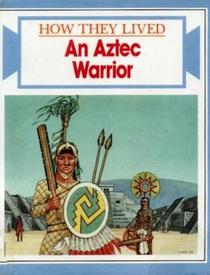 An Aztec Warrior (How They Lived)