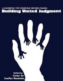 Building United Judgment: A Handbook for Consensus Decision Making