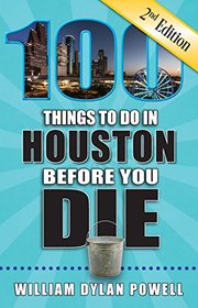 100 Things to Do in Houston Before You Die, 2nd Edition (100 Things to Do Before You Die)